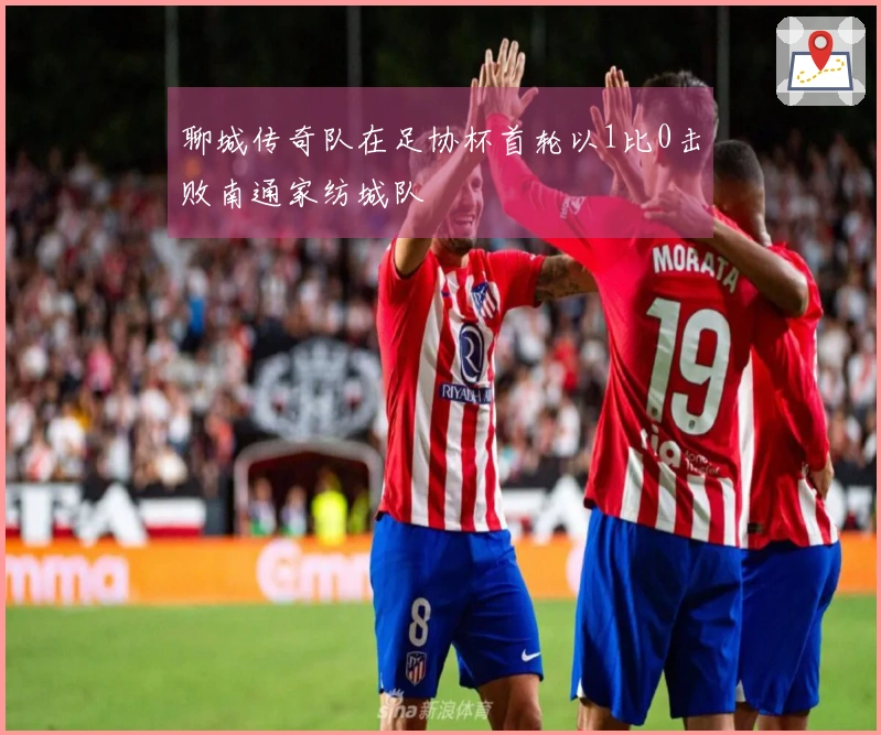 聊城传奇队在足协杯首轮以1比0击败南通家纺城队