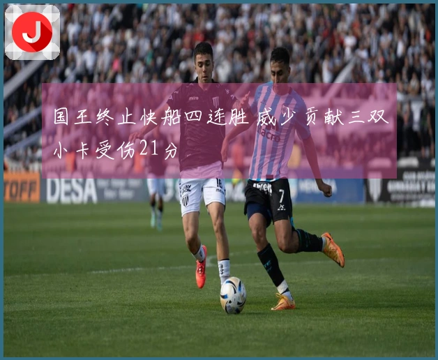 国王终止快船四连胜 威少贡献三双小卡受伤21分