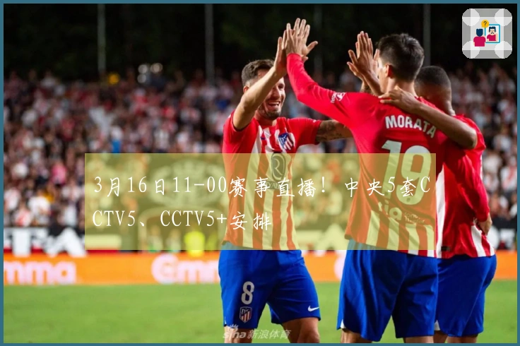 3月16日11-00赛事直播！中央5套CCTV5、CCTV5+安排