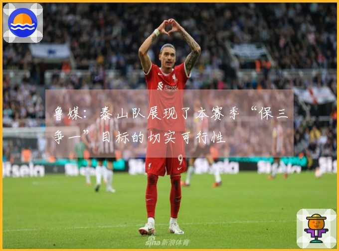 鲁媒：泰山队展现了本赛季“保三争一”目标的切实可行性